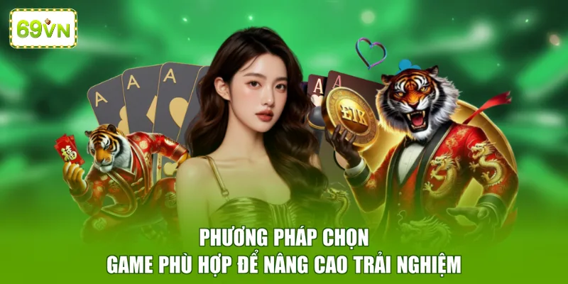 Phương pháp chọn game phù hợp để nâng cao trải nghiệm